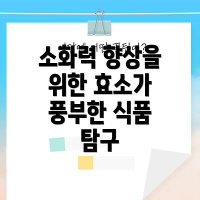 소화력 향상을 위한 효소가 풍부한 식품 탐구