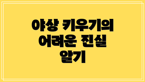 야상 키우기의 어려운 진실 알기