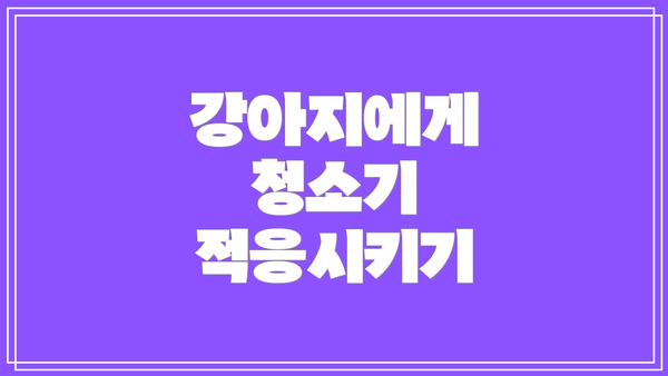 강아지에게 청소기 적응시키기
