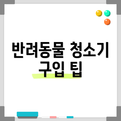 반려동물 청소기 구입 팁