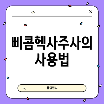 삐콤헥사주사의 사용법