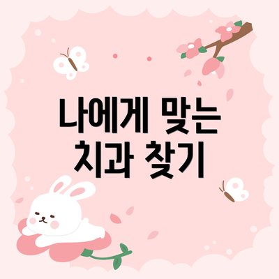나에게 맞는 치과 찾기