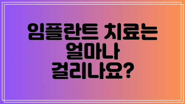 임플란트 치료는 얼마나 걸리나요?