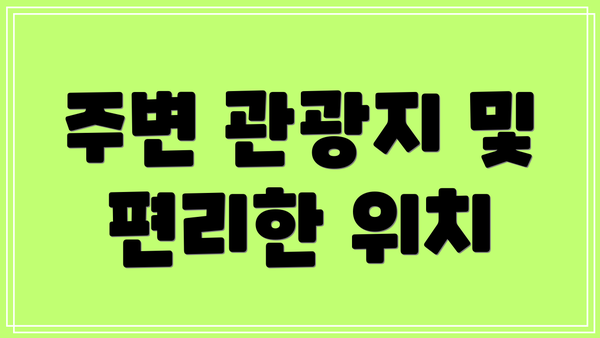 주변 관광지 및 편리한 위치