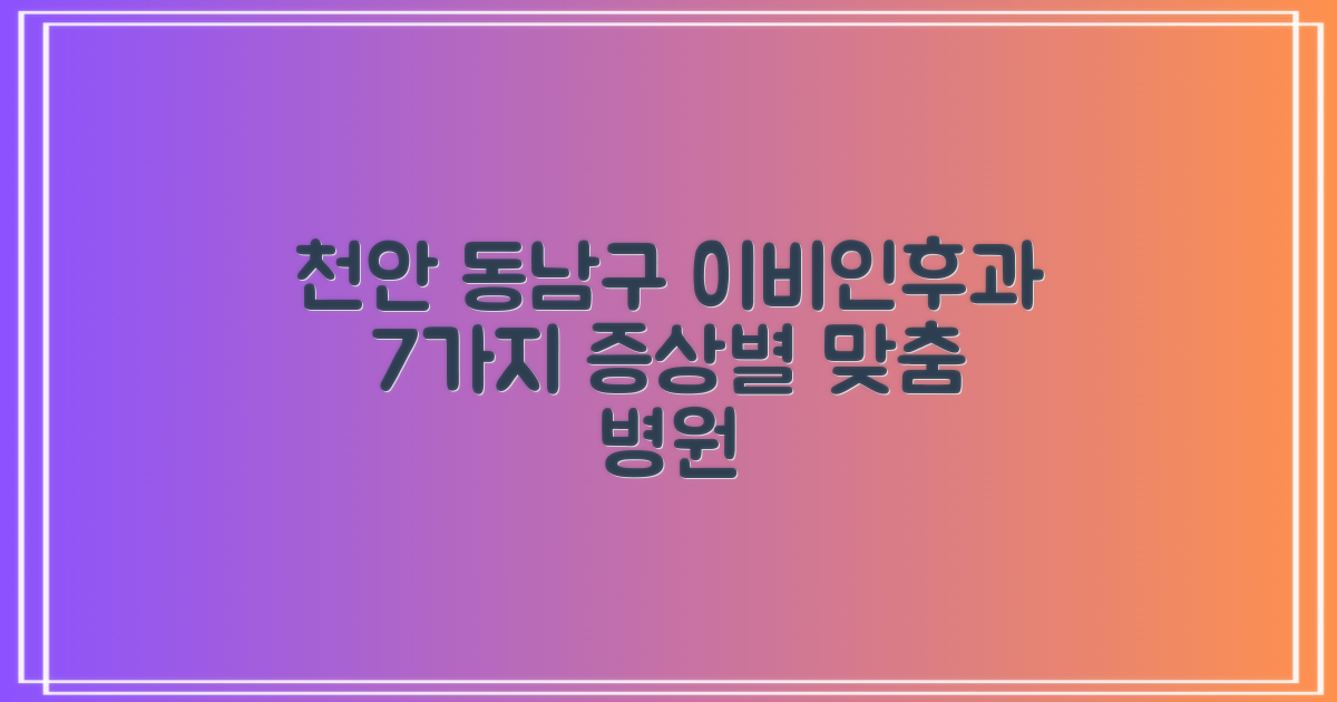 천안 동남구 이비인후과, 7가지 증상별 나에게 맞는 병원 찾기